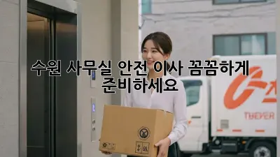 수원 사무실 안전 이사, 꼼꼼하게 준비하세요!