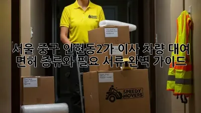 서울 중구 인현동2가 이사 차량 대여: 면허 종류와 필요 서류 완벽 가이드